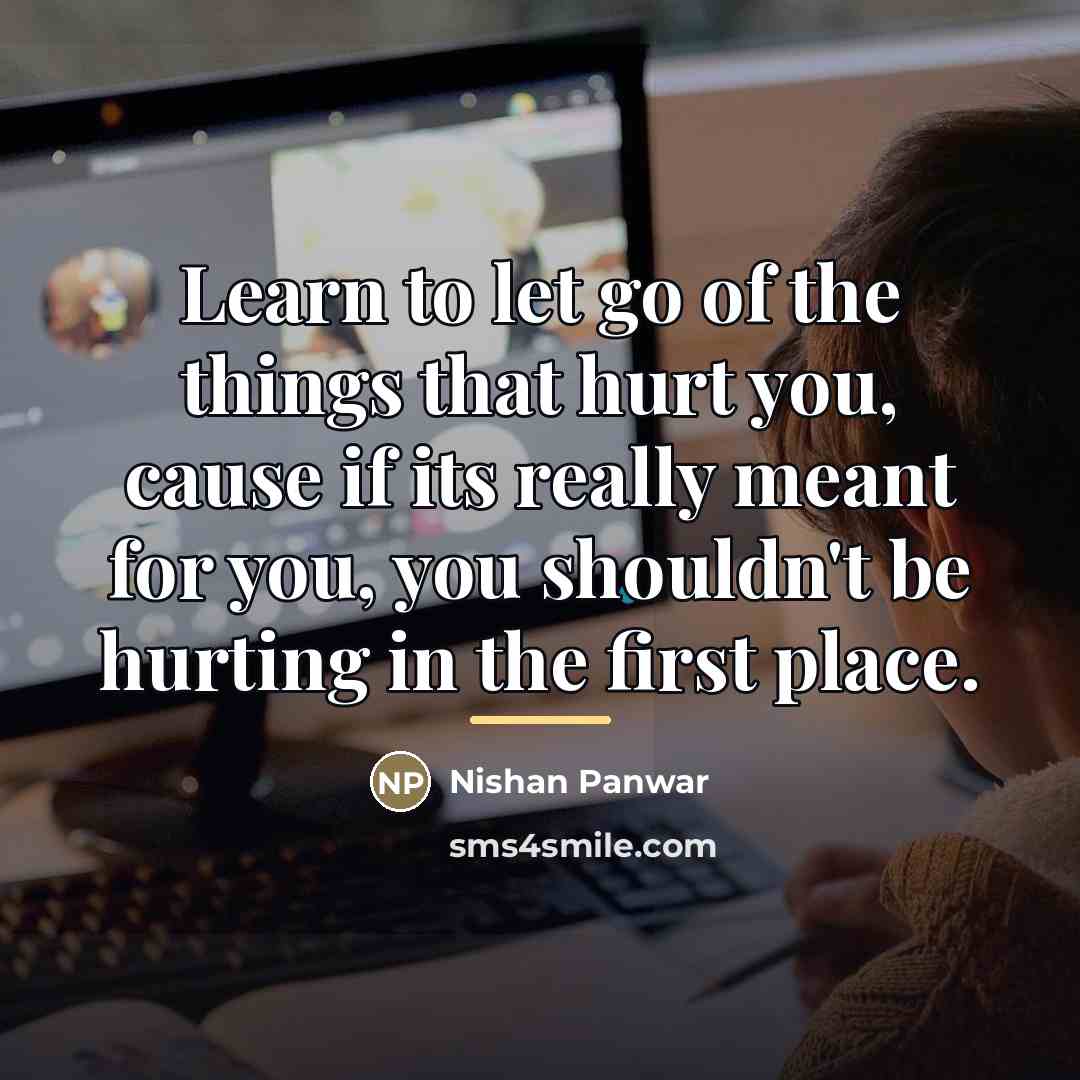 “Learn to let go of the things that hurt you,…” quote by Nishan Panwar