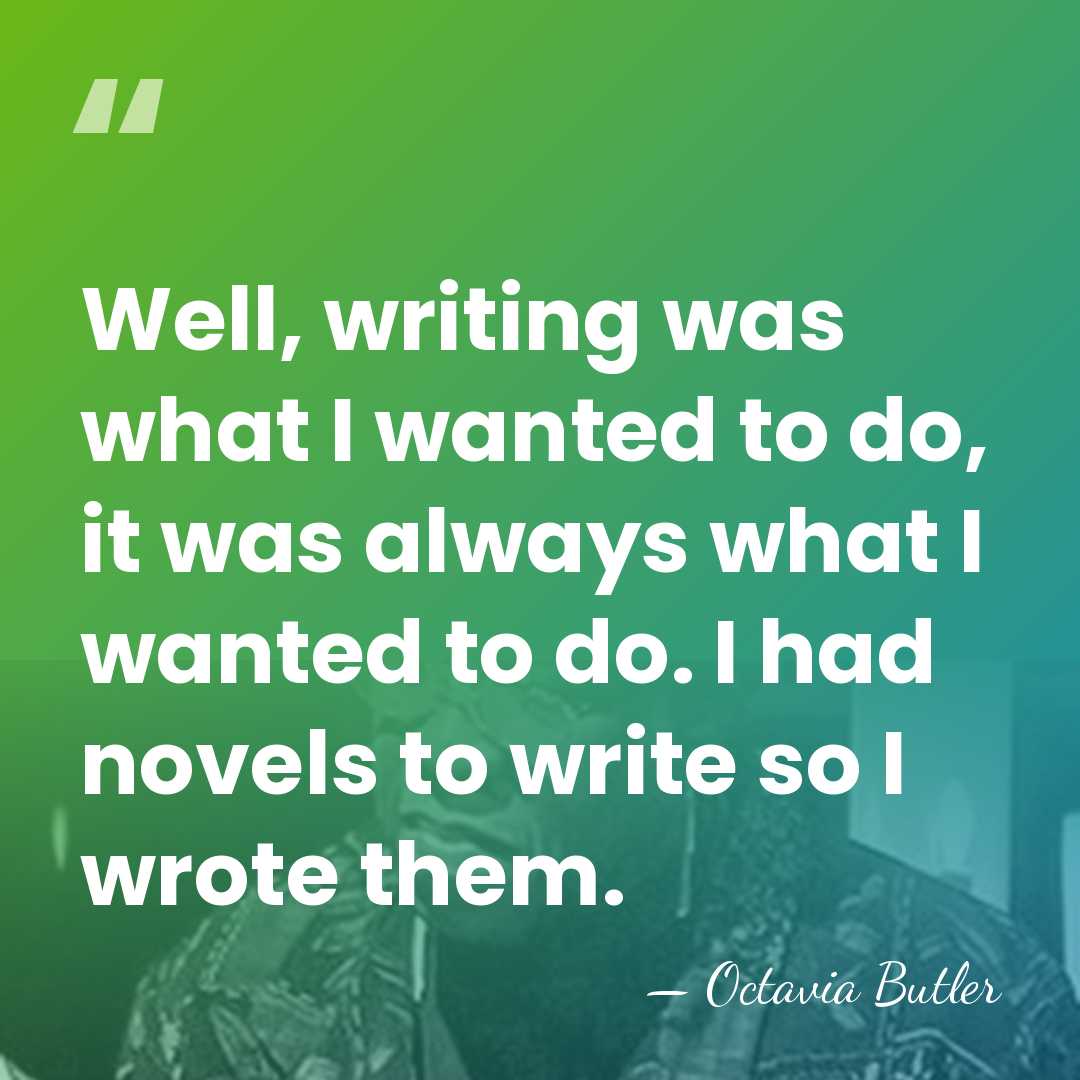 Well, writing was what I wanted to do, it was always what&hellip; - Octavia Butler