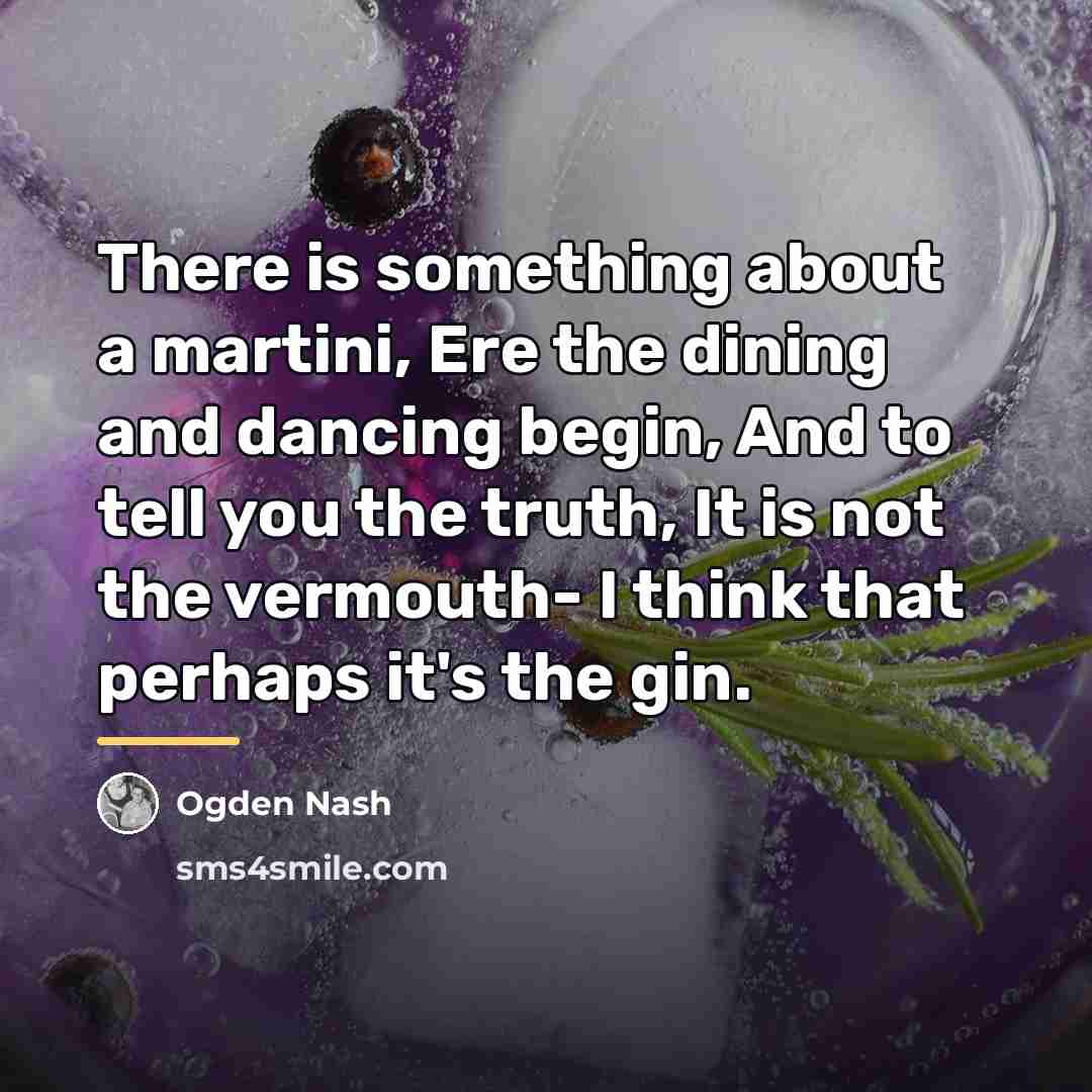 “There is something about a martini, Ere the dining and…” quote by Ogden Nash