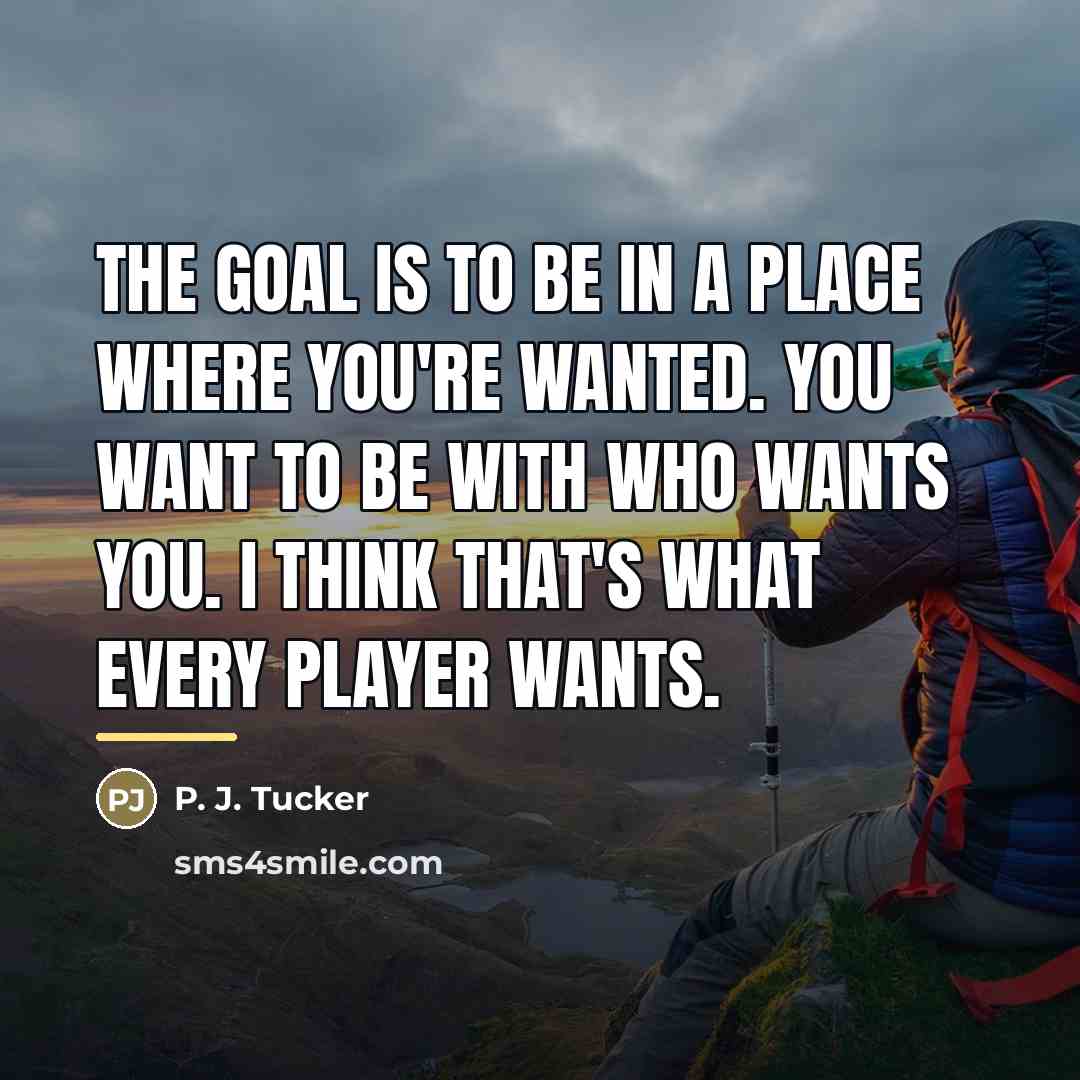 “The goal is to be in a place where you're…” quote by P. J. Tucker