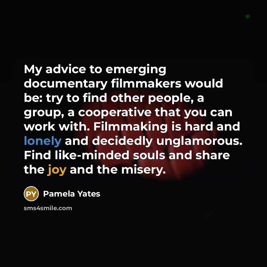 “My advice to emerging documentary filmmakers would be: try to…” quote by Pamela Yates