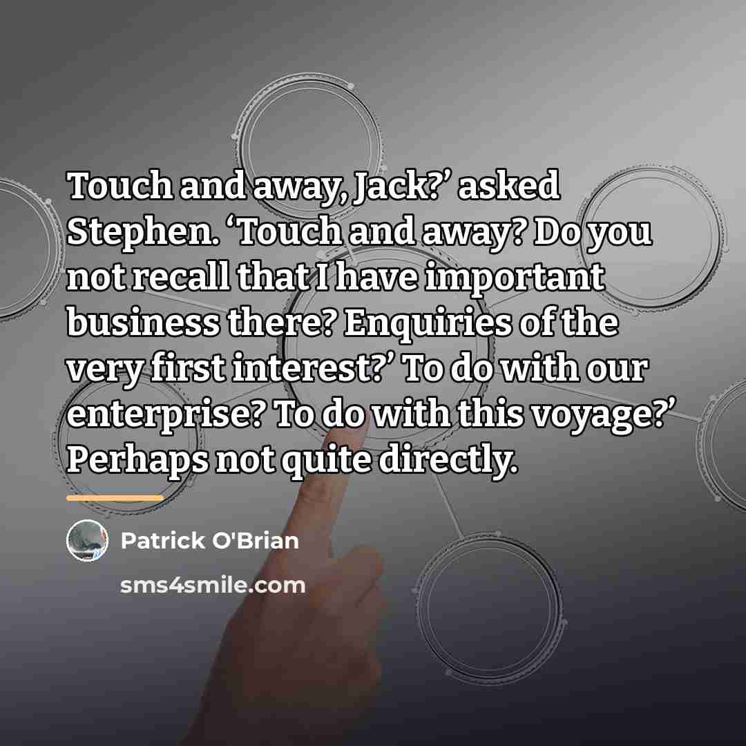 “Touch and away, Jack?’ asked Stephen. ‘Touch and away? Do…” quote by Patrick O'Brian