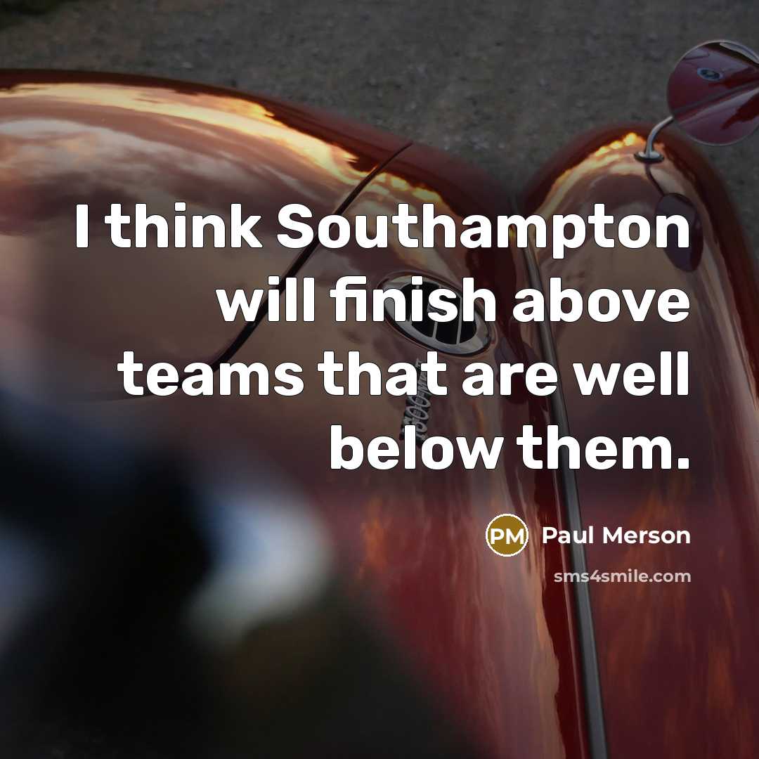 “I think Southampton will finish above teams that are well below them.” quote by Paul Merson