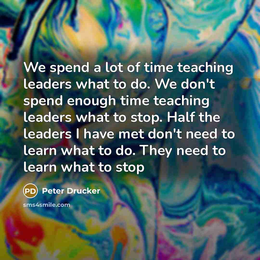 “We spend a lot of time teaching leaders what to…” quote by Peter Drucker