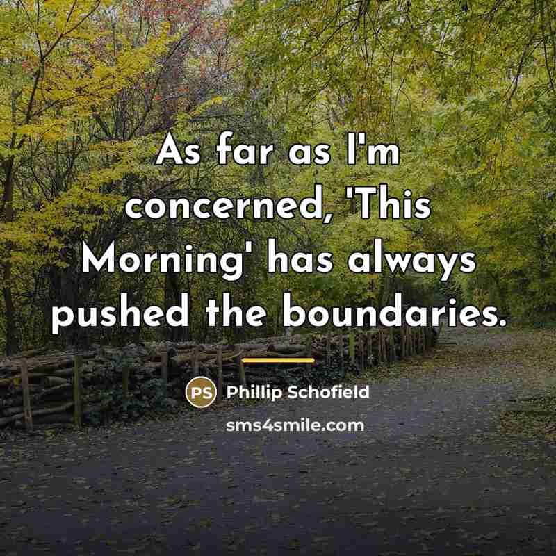“As far as I'm concerned, 'This Morning' has always pushed…” quote by Phillip Schofield