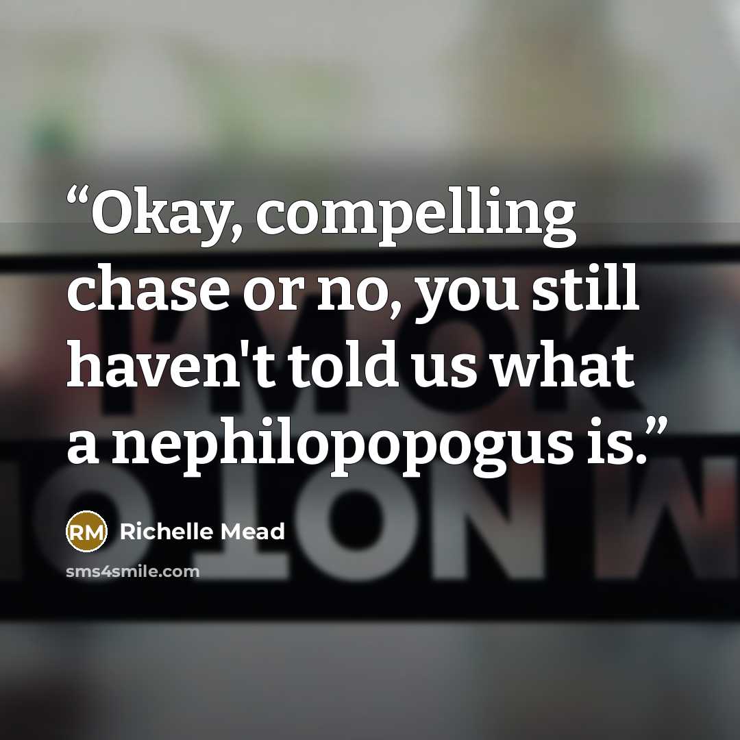 “Okay, compelling chase or no, you still haven't told us what a nephilopopogus is.” quote by Richelle Mead