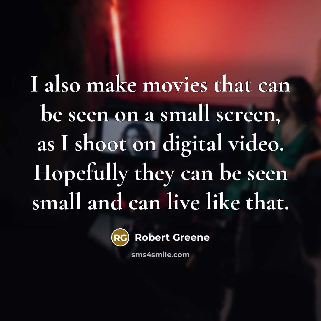 “I also make movies that can be seen on a…” quote by Robert Greene