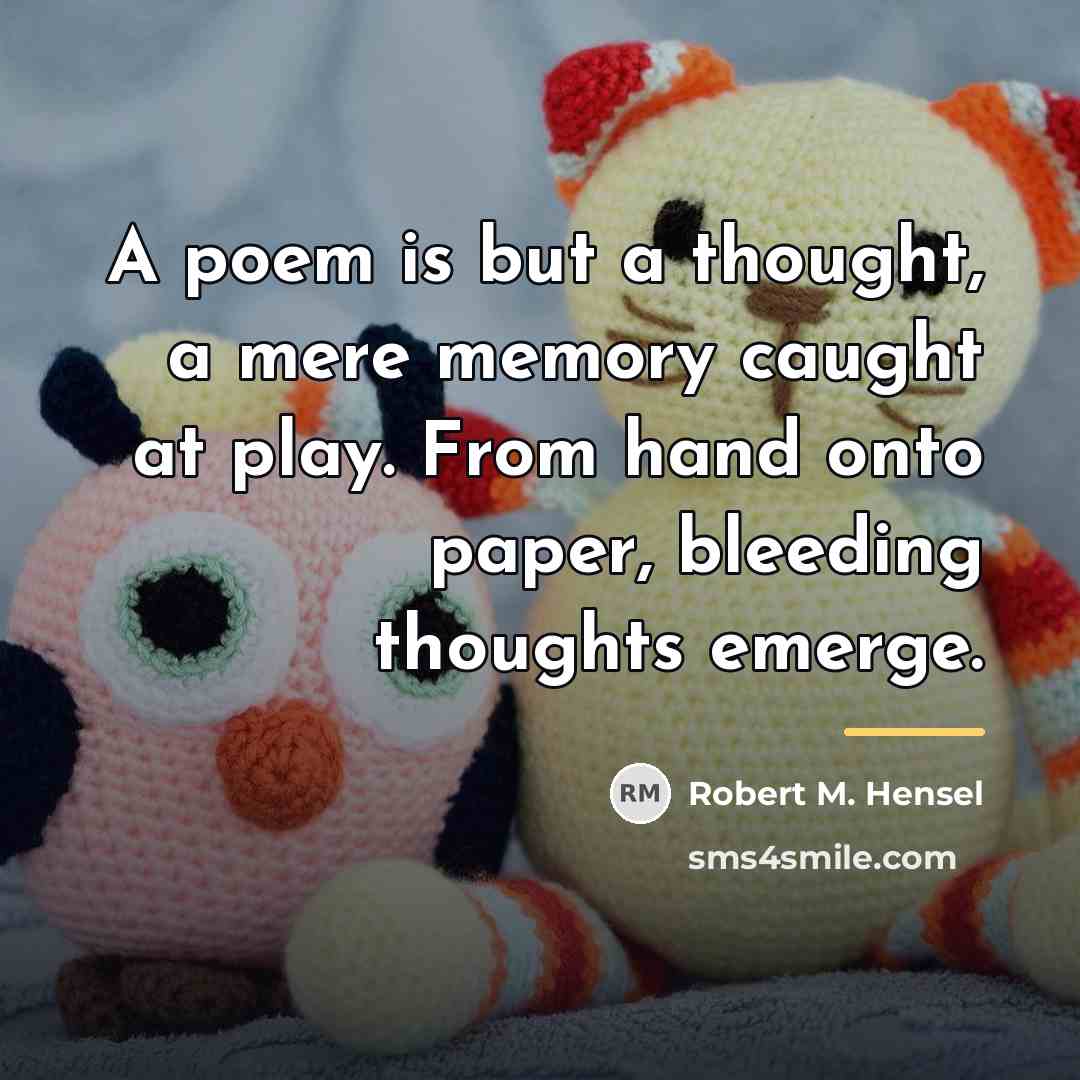 “A poem is but a thought, a mere memory caught…” quote by Robert M. Hensel