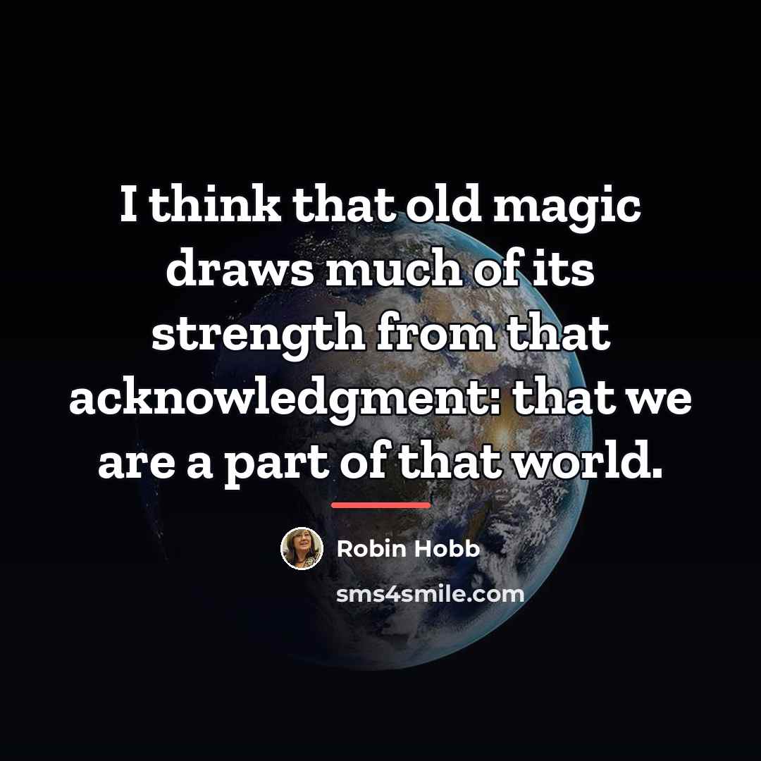 “I think that old magic draws much of its strength…” quote by Robin Hobb