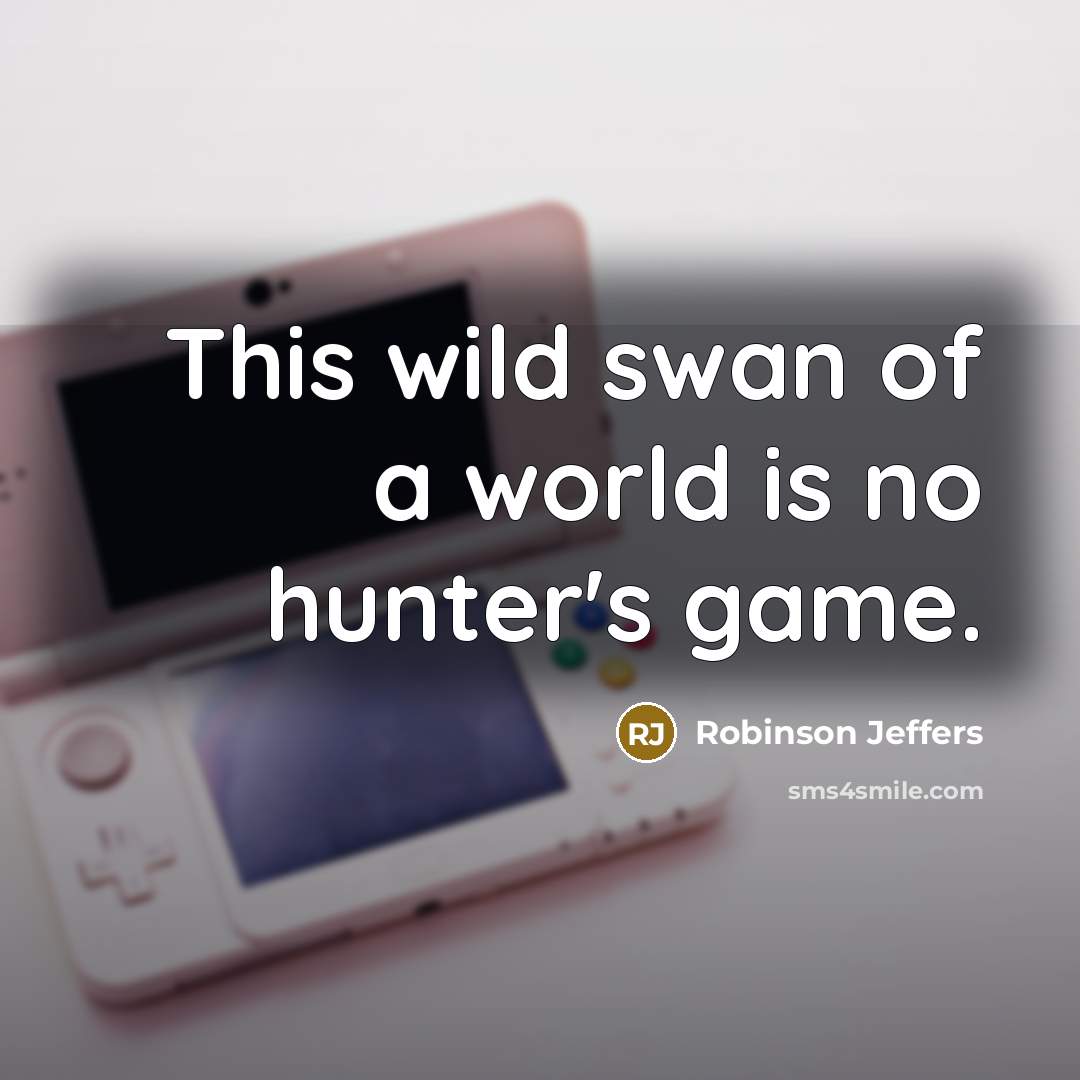 “This wild swan of a world is no hunter's game.…” quote by Robinson Jeffers