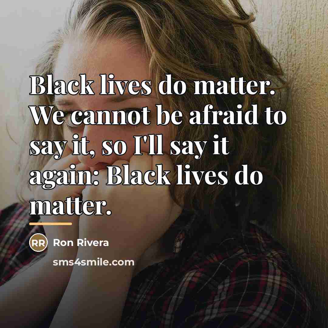 “Black lives do matter. We cannot be afraid to say…” quote by Ron Rivera