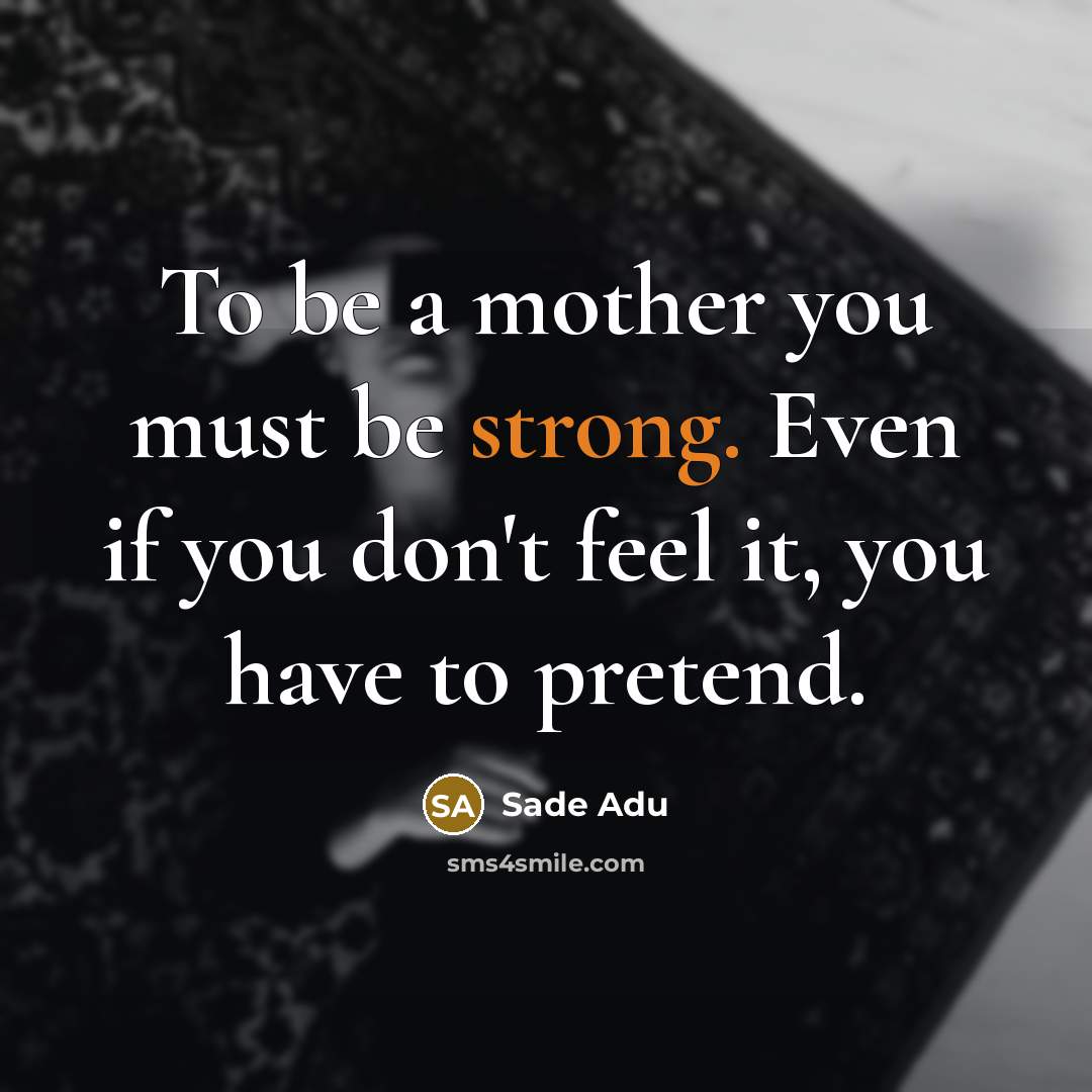 “To be a mother you must be strong. Even if…” quote by Sade Adu