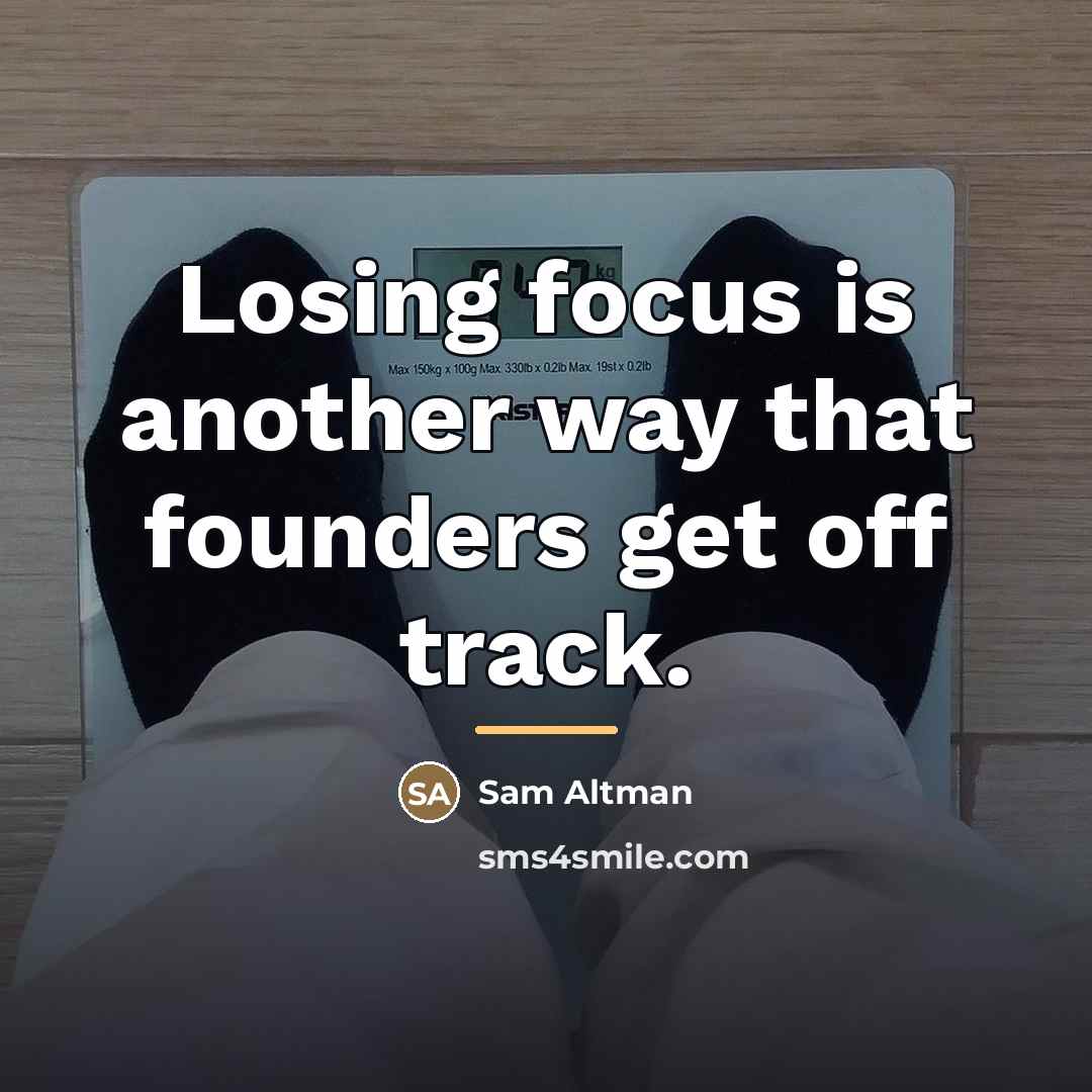 “Losing focus is another way that founders get off track.…” quote by Sam Altman