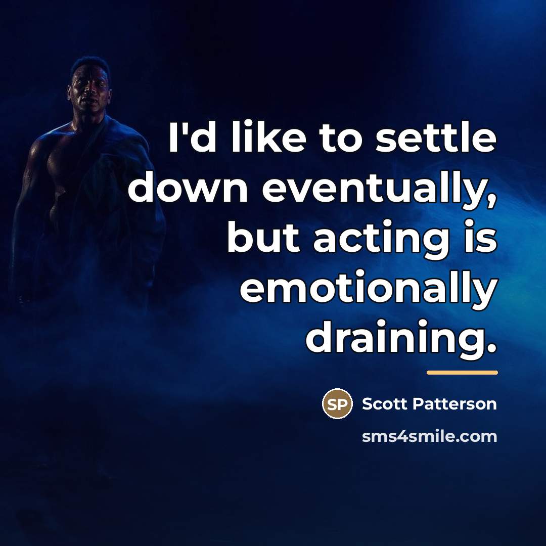 “I'd like to settle down eventually, but acting is emotionally…” quote by Scott Patterson