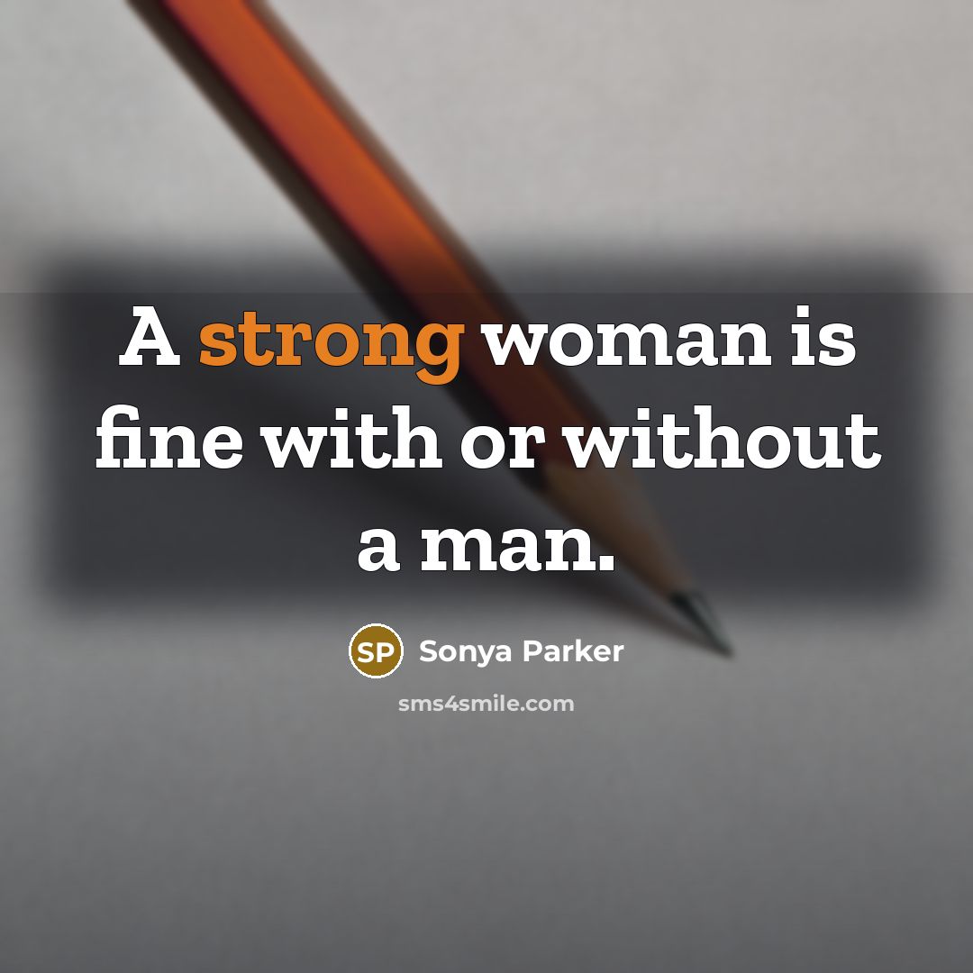 “A strong woman is fine with or without a man.…” quote by SONYA PARKER