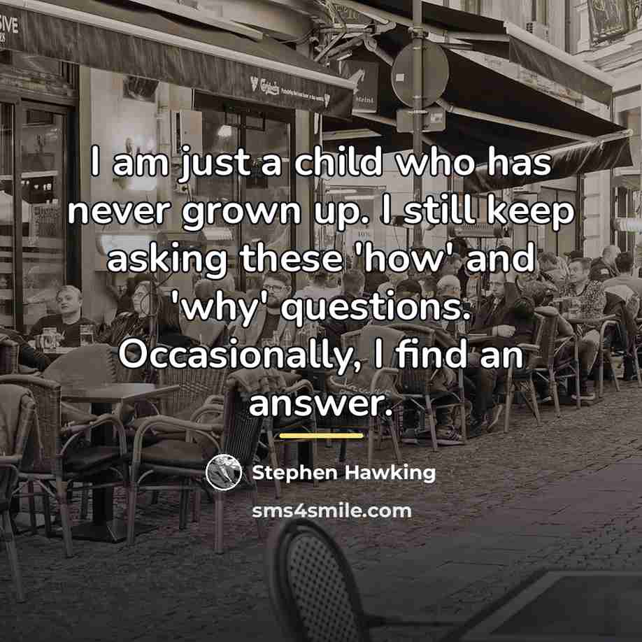 “I am just a child who has never grown up.…” quote by Stephen Hawking