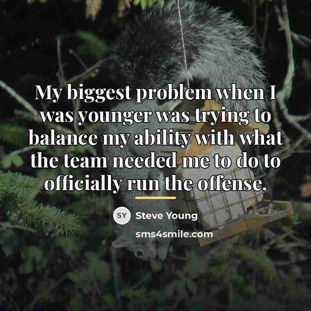 “My biggest problem when I was younger was trying to…” quote by Steve Young