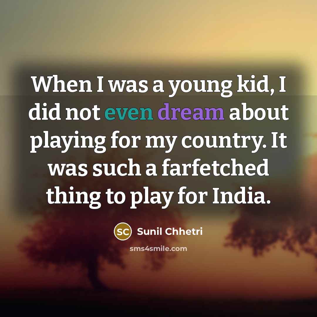 “When I was a young kid, I did not even…” quote by Sunil Chhetri