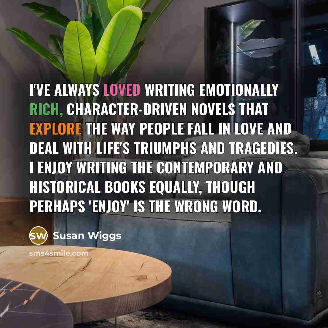 “I've always loved writing emotionally rich, character-driven novels that explore…” quote by Susan Wiggs