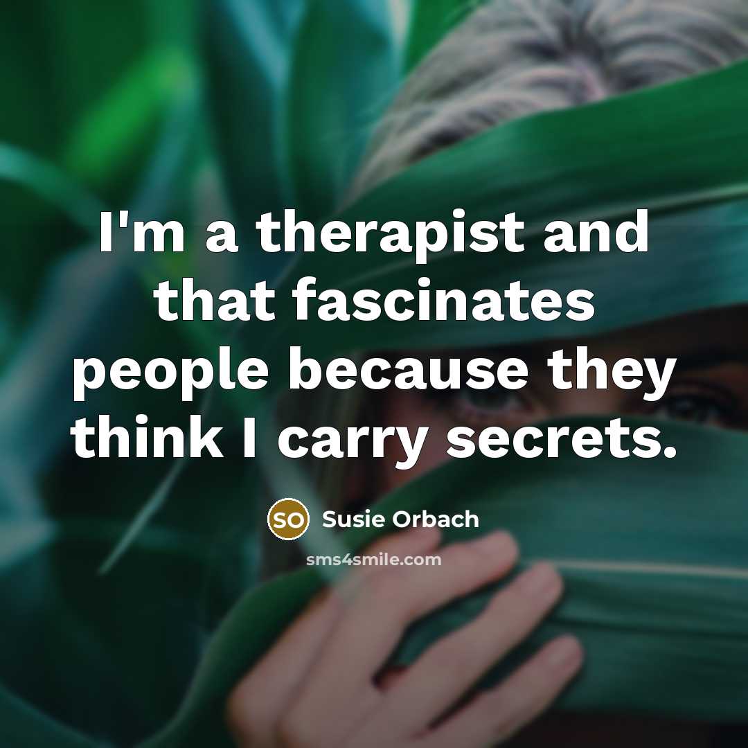 “I'm a therapist and that fascinates people because they think…” quote by Susie Orbach