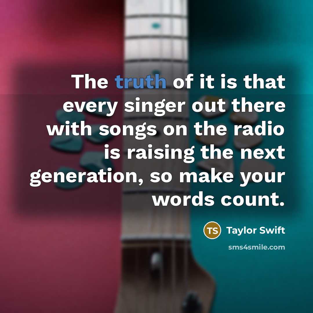 “The truth of it is that every singer out there…” quote by Taylor Swift
