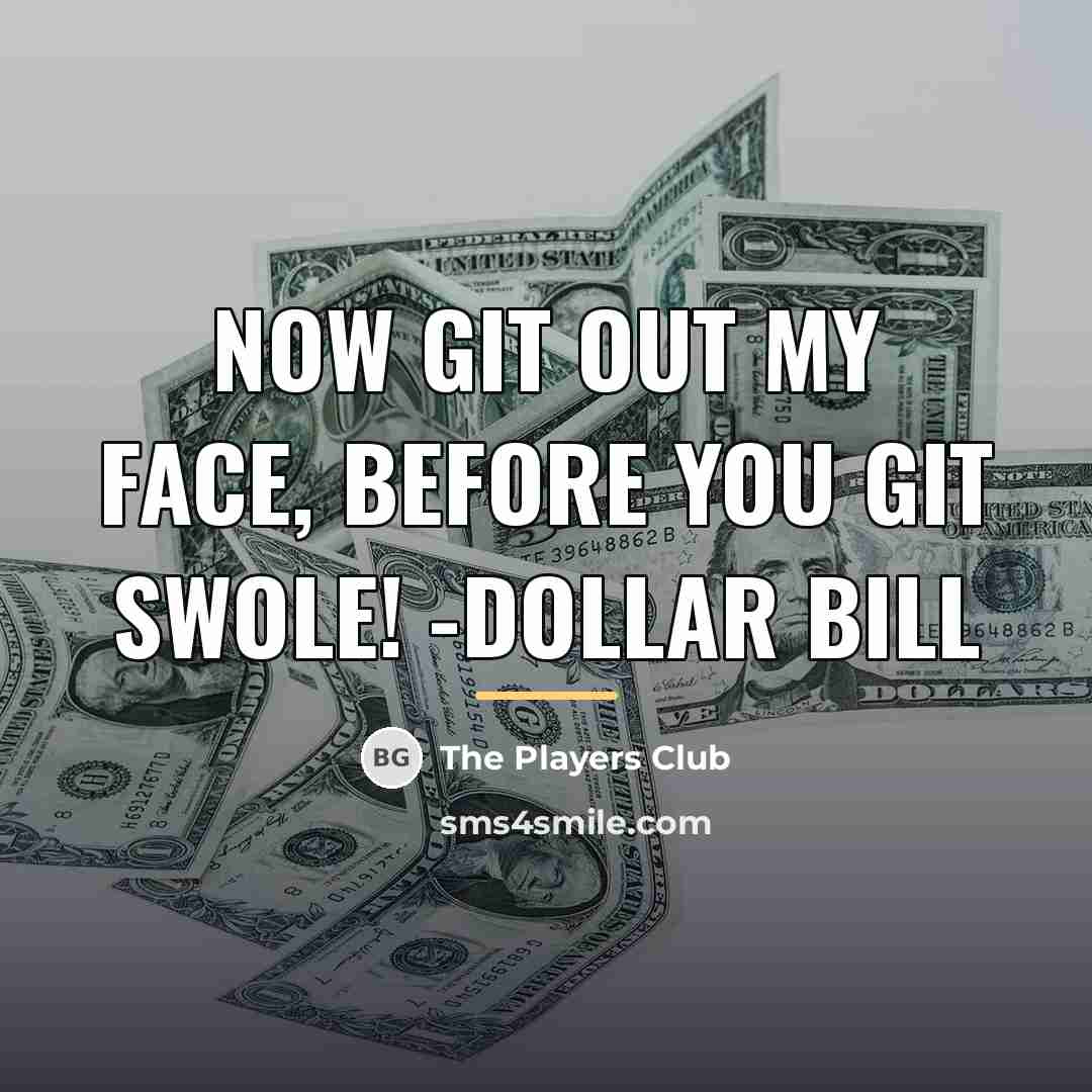 “Now git out my face, before you git swole! -Dollar…” quote by The Players Club