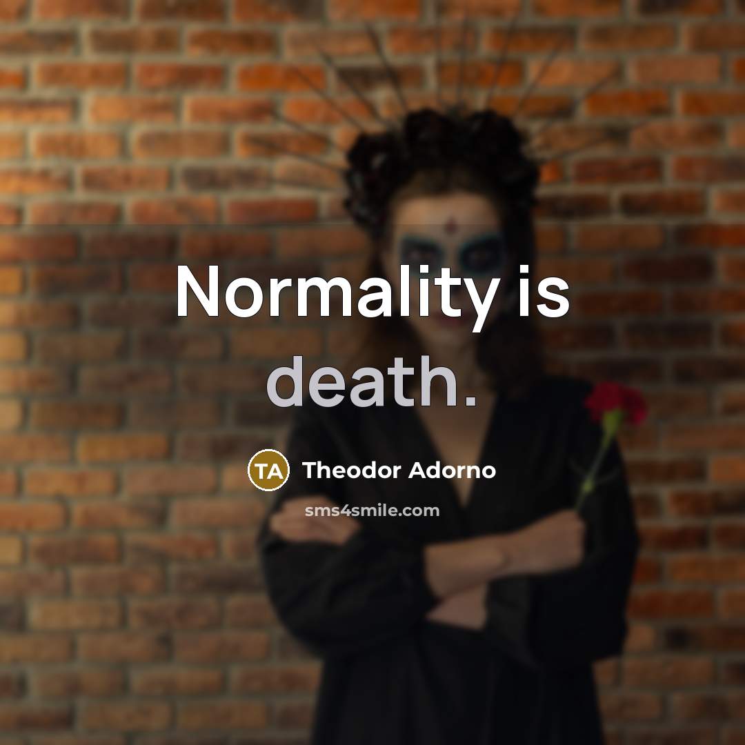 “Normality is death.…” quote by Theodor Adorno