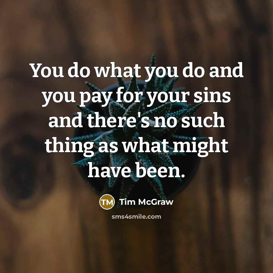 “You do what you do and you pay for your…” quote by Tim McGraw