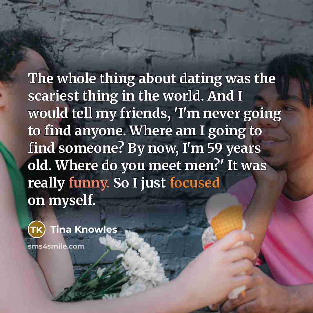 “The whole thing about dating was the scariest thing in…” quote by Tina Knowles