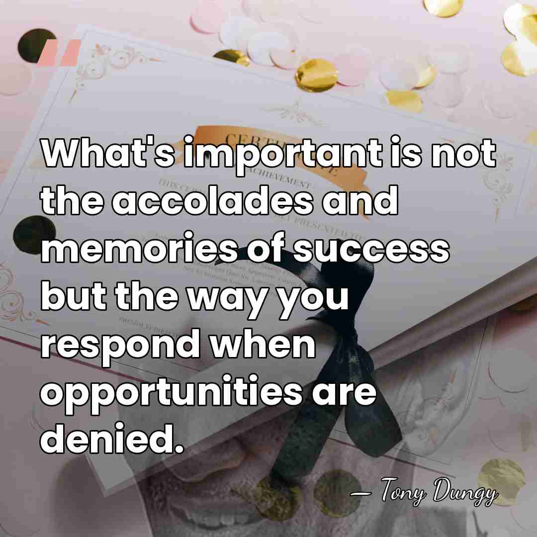 What's important is not the accolades and memories of success but the&hellip; - Tony Dungy