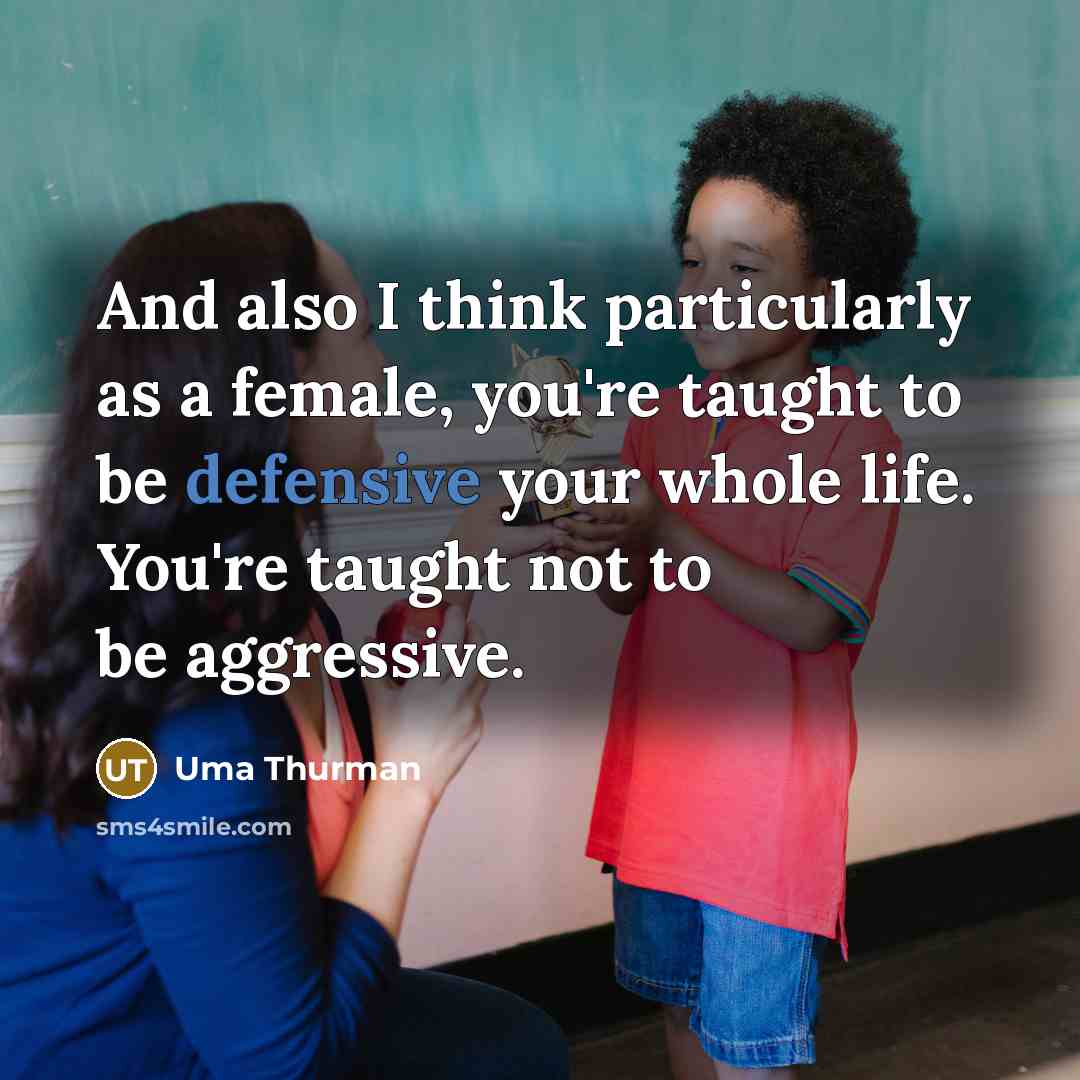 “And also I think particularly as a female, you're taught…” quote by Uma Thurman