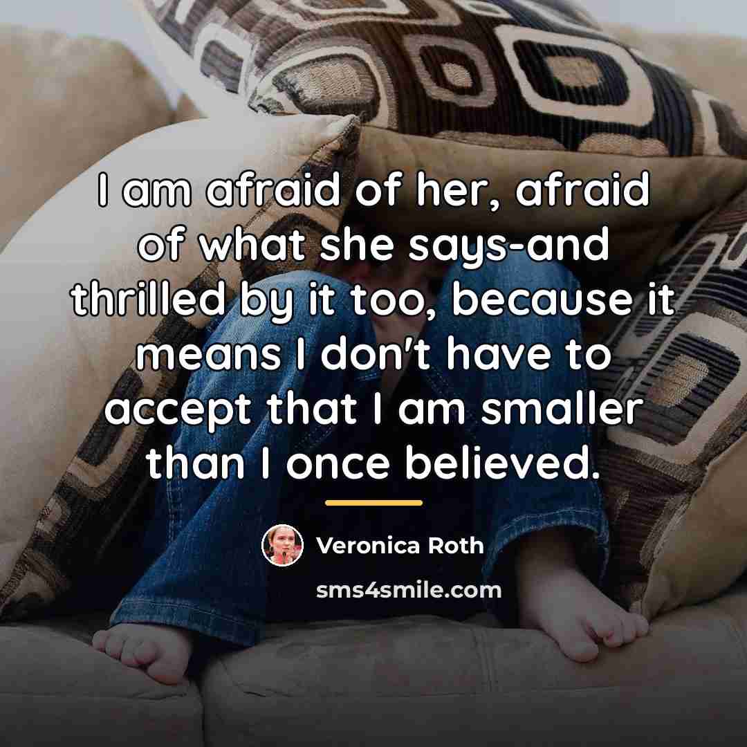 “I am afraid of her, afraid of what she says-and…” quote by Veronica Roth