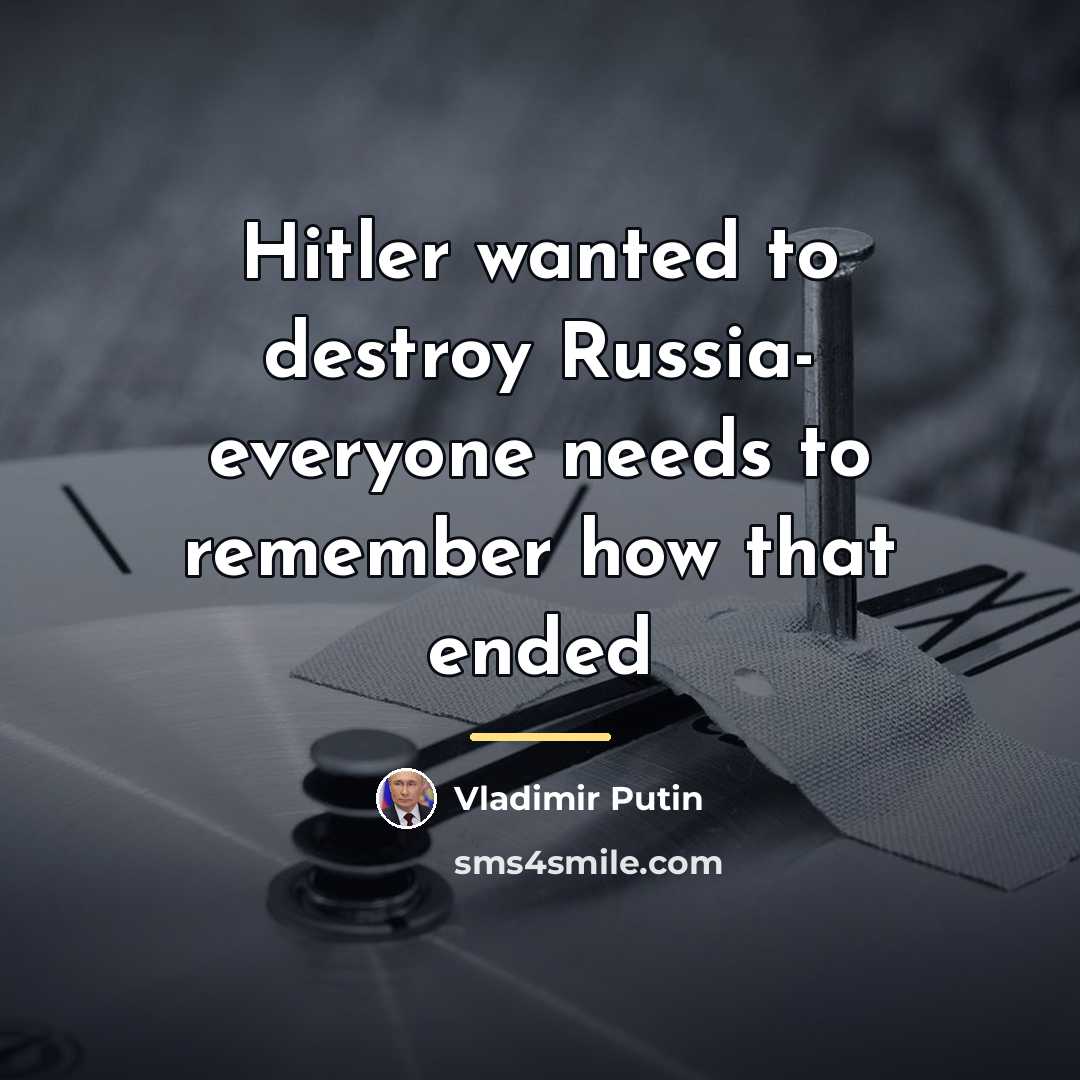 “Hitler wanted to destroy Russia- everyone needs to remember how…” quote by Vladimir Putin