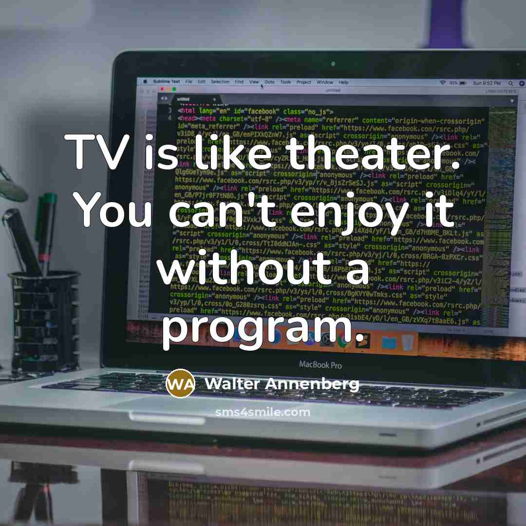 “TV is like theater. You can't enjoy it without a…” quote by Walter Annenberg