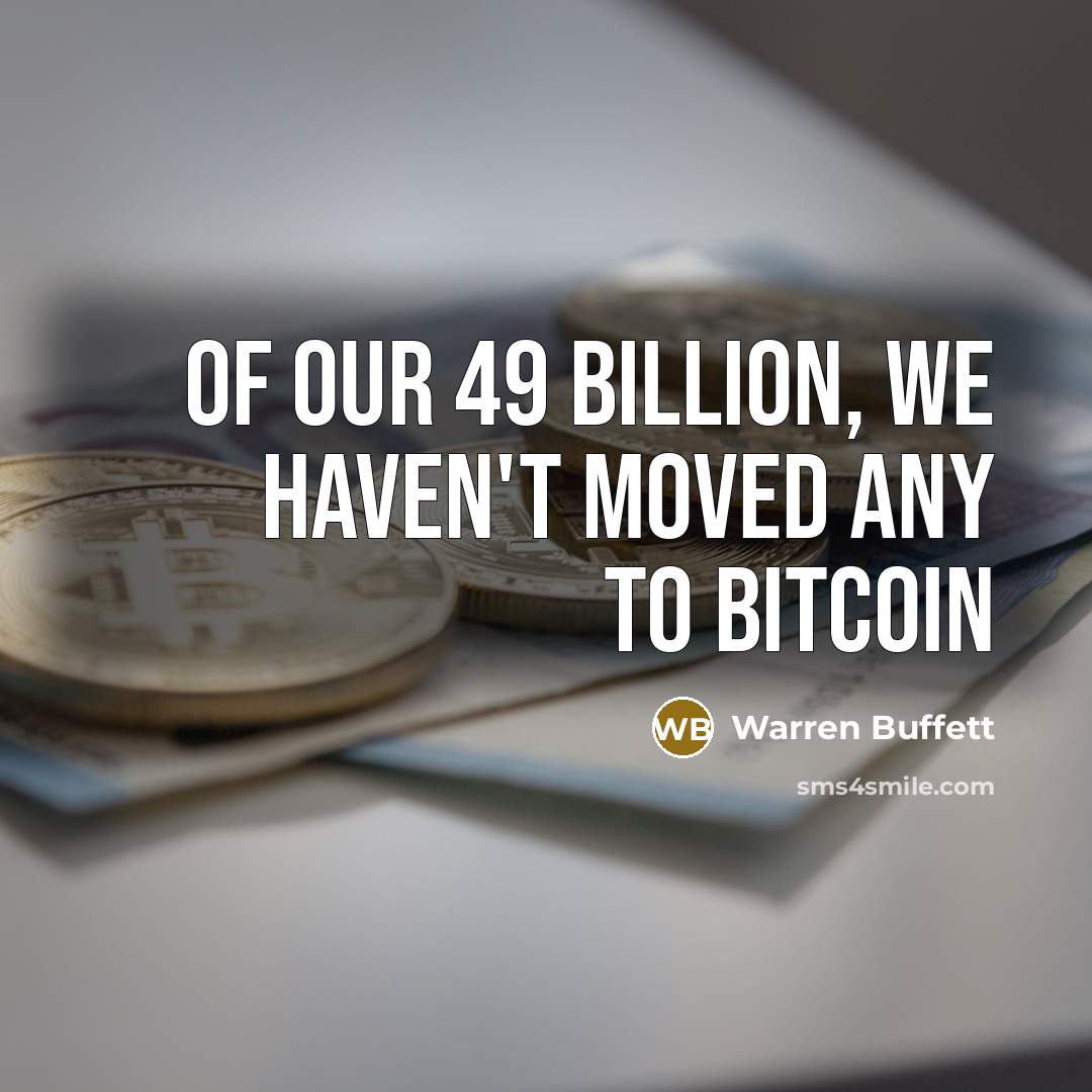 “Of our 49 billion, we haven't moved any to Bitcoin” quote by Warren Buffett