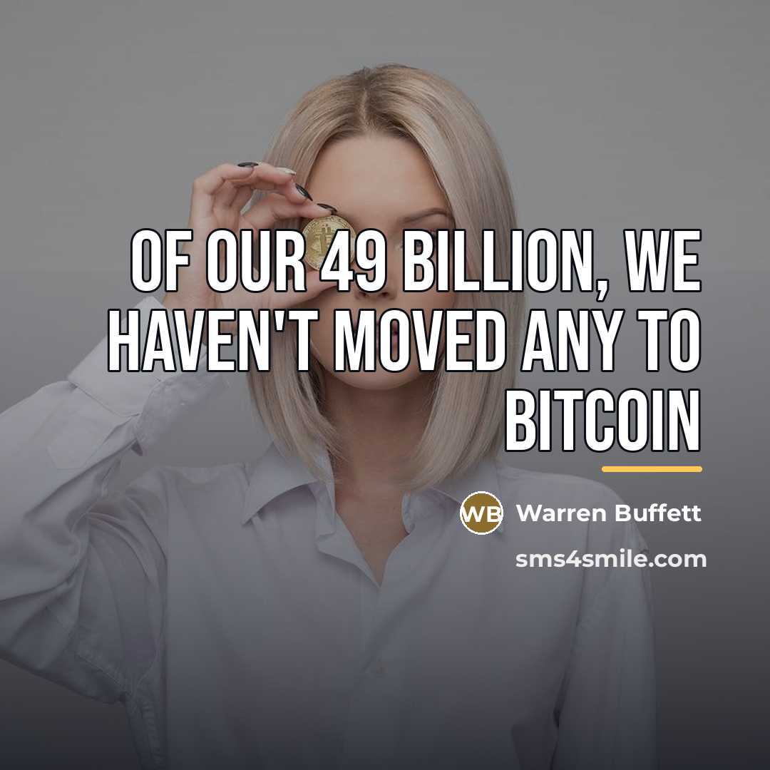 “Of our 49 billion, we haven't moved any to Bitcoin…” quote by Warren Buffett