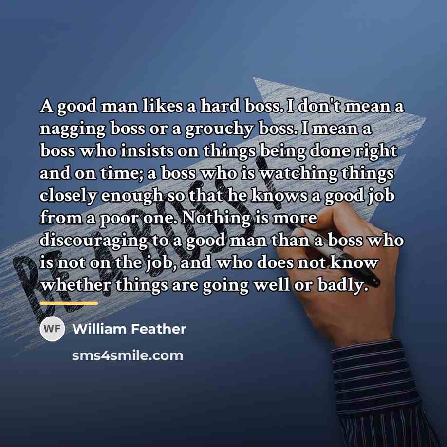 “A good man likes a hard boss. I don't mean…” quote by William Feather