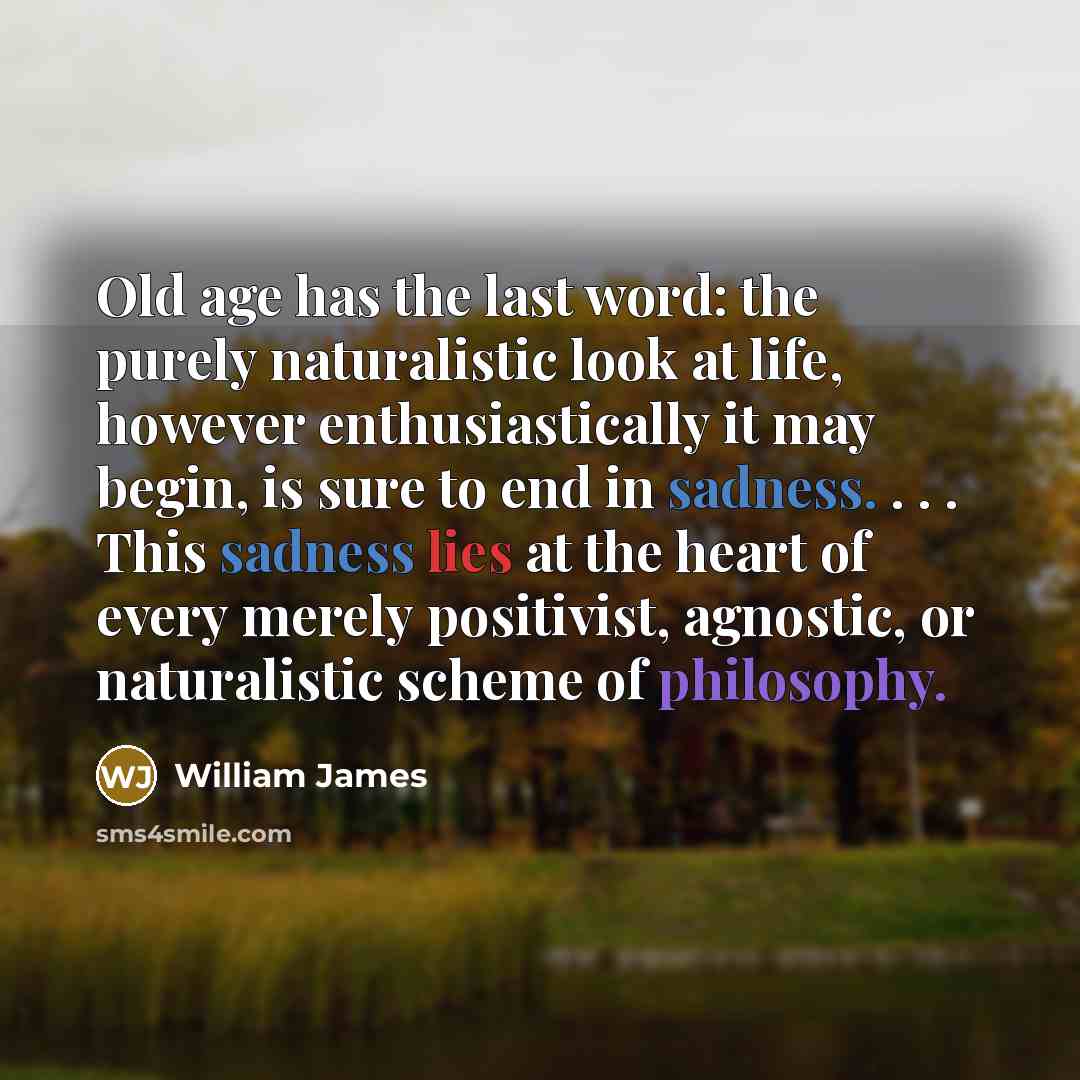 “Old age has the last word: the purely naturalistic look…” quote by William James