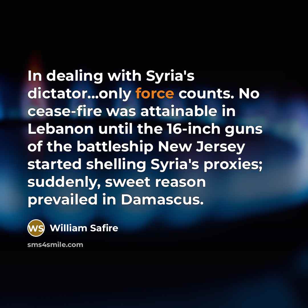 “In dealing with Syria's dictator...only force counts. No cease-fire was…” quote by William Safire
