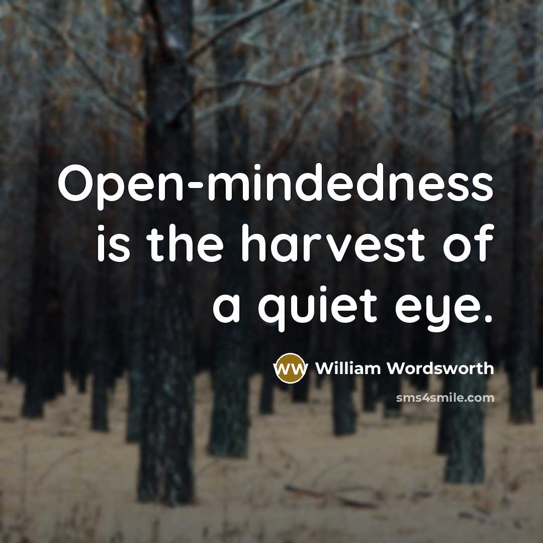 “Open-mindedness is the harvest of a quiet eye.…” quote by William Wordsworth