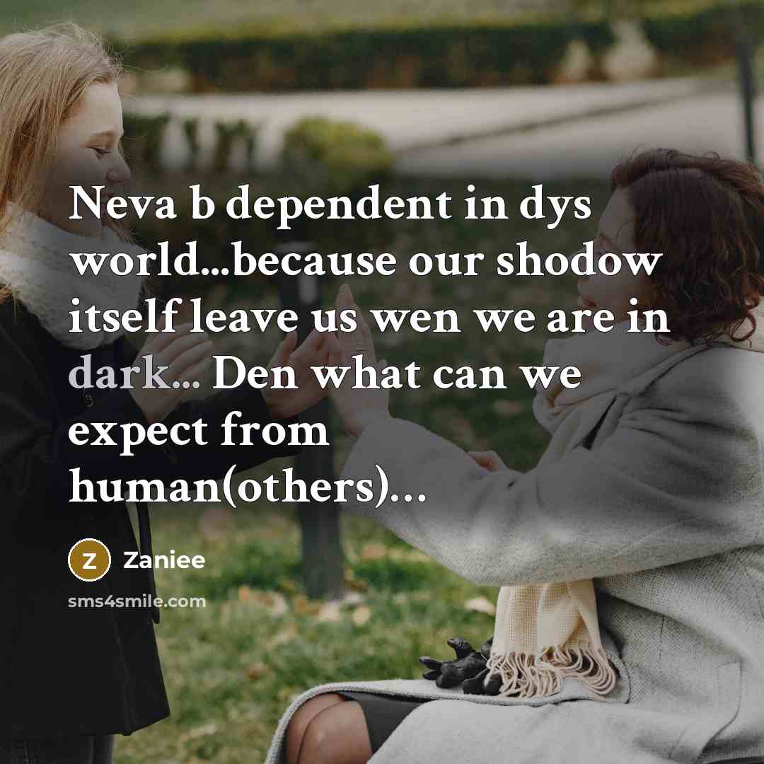 “Neva b dependent in dys world...because our shodow itself leave us wen we are in dark... Den what can we expect from human(others)…” quote by Zaniee