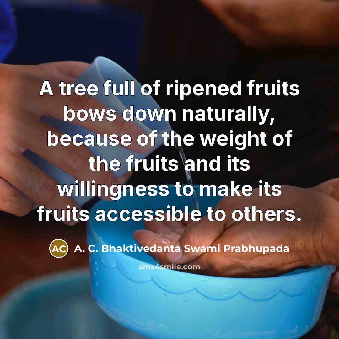 “A tree full of ripened fruits bows down naturally, because…” quote by A. C. Bhaktivedanta Swami Prabhupada
