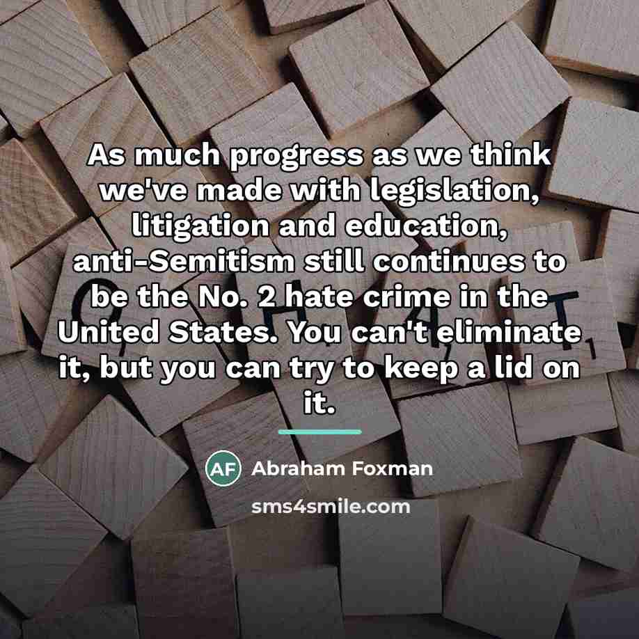 “As much progress as we think we've made with legislation,…” quote by Abraham Foxman