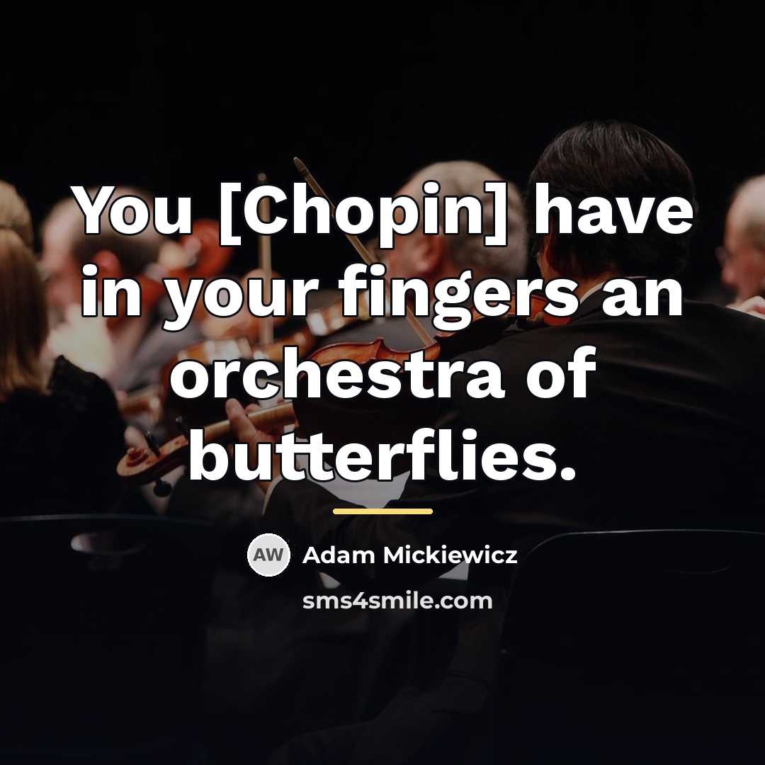 “You [Chopin] have in your fingers an orchestra of butterflies.…” quote by Adam Mickiewicz