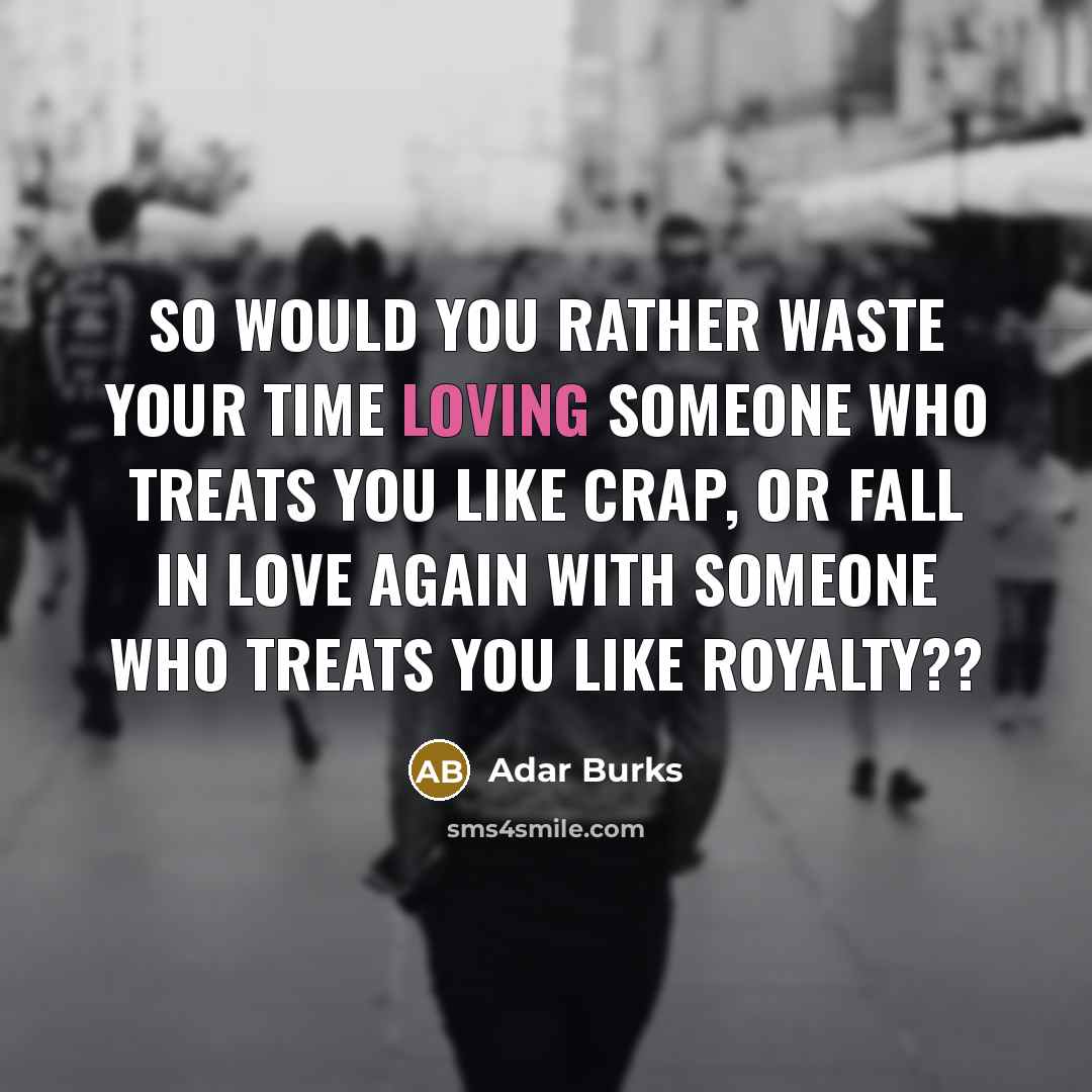 “So would you rather waste your time loving someone who…” quote by Adar Burks