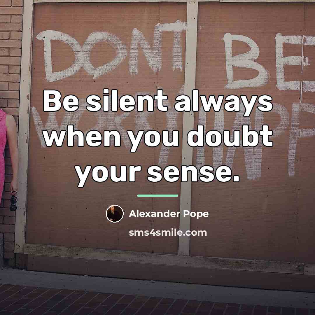 “Be silent always when you doubt your sense.…” quote by Alexander Pope