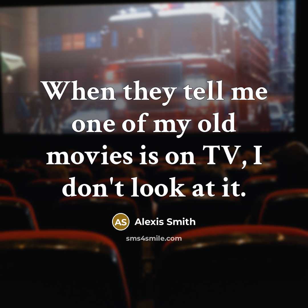 “When they tell me one of my old movies is on TV, I don't look at it.” quote by Alexis Smith