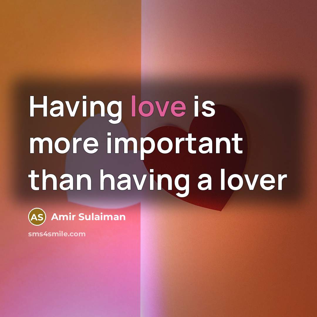 “Having love is more important than having a lover…” quote by Amir Sulaiman