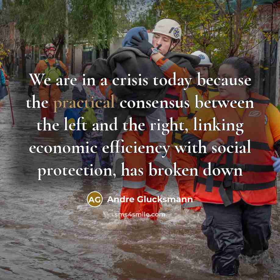 “We are in a crisis today because the practical consensus…” quote by Andre Glucksmann