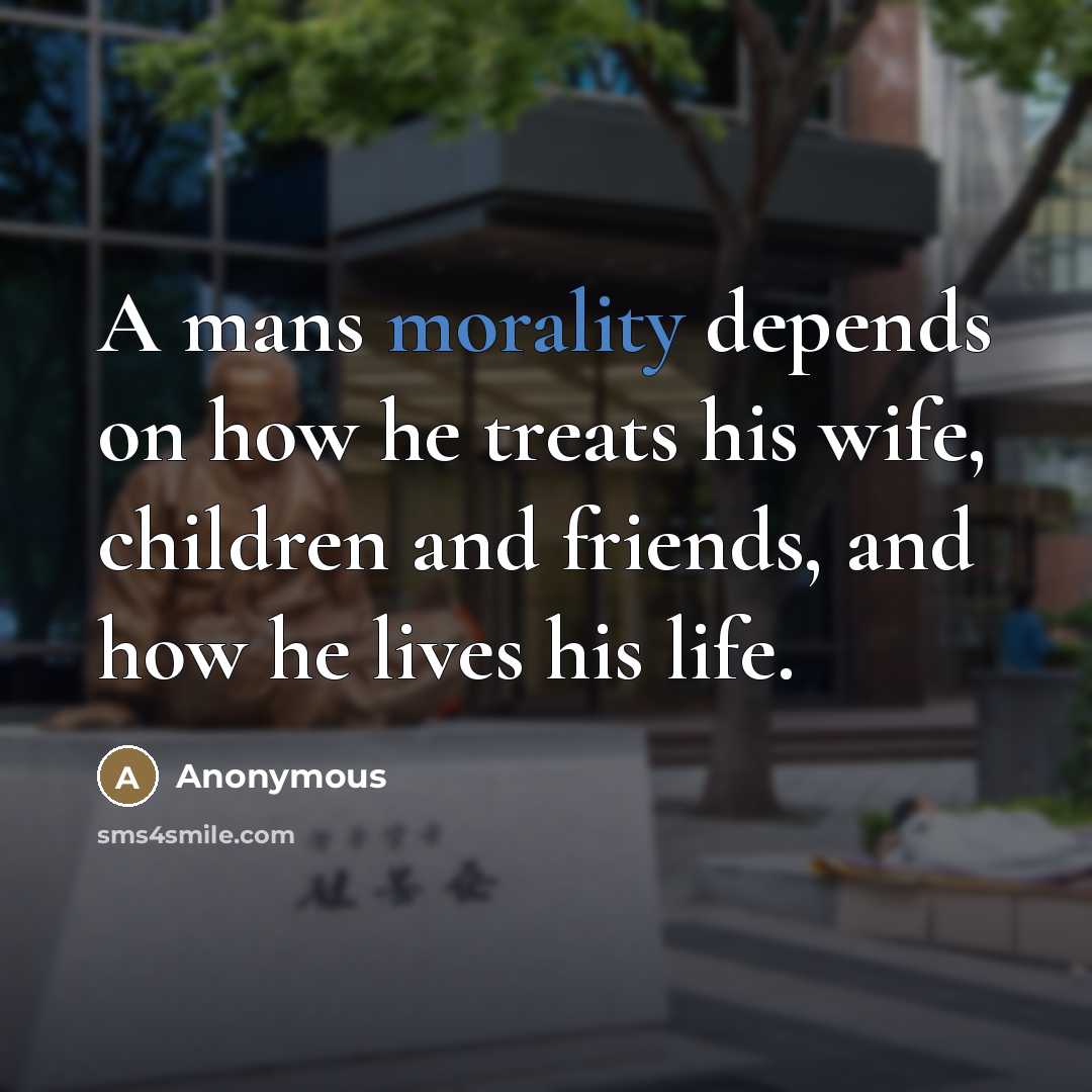 “A mans morality depends on how he treats his wife,…” quote by Anonymous
